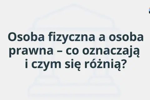 Osoba fizyczna i prawna – co oznaczają i czym się różnią? Grafika z pytaniem o definicje i różnice między podmiotami prawa.