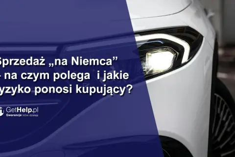 Sprzedaż „na Niemca” – na czym polega i jakie ryzyko ponosi kupujący? Zobacz, jak bezpiecznie kupić auto.