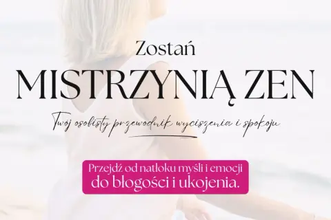 Zostań Mistrzynią Zen. Odkryj swój osobisty przewodnik wyciszenia i spokoju, przejdź od natłoku myśli do błogości.