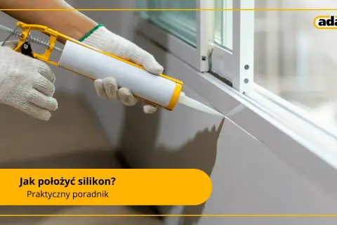 Jak dobrze położyć silikon? Zrób to sam jak ekspert!
