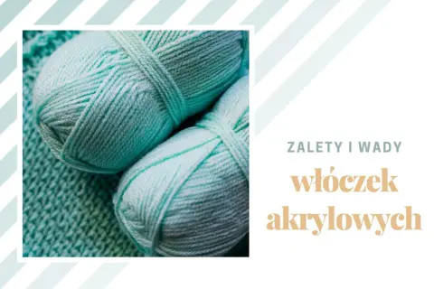 Dwa motki jasnoturkusowej włóczki akrylowej na tle dzianiny. Tekst: "Zalety i wady włóczek akrylowych".
