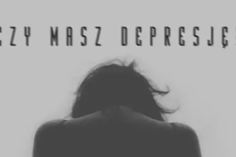 Quizy czy masz depresję - sprawdź, czy to tylko zły nastrój