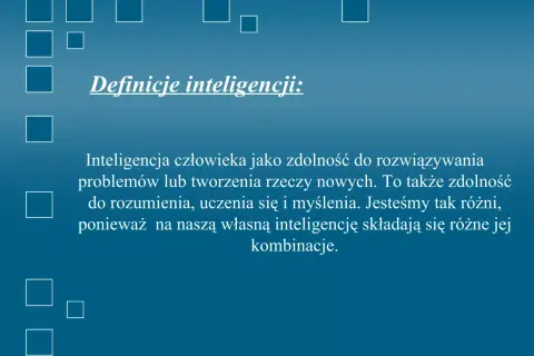 Definicja inteligencji: zdolność do rozwiązywania problemów, tworzenia, rozumienia, uczenia się i myślenia. Każdy ma unikalną kombinację tych cech.