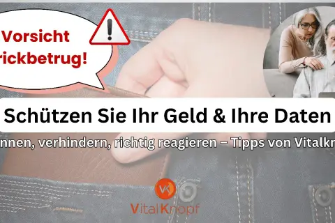 Vorsicht Trickbetrug! Schützen Sie Ihr Geld & Ihre Daten. Erkennen, verhindern, richtig reagieren – Tipps von Vitalknopf gegen die neueste Betrugsmasche.