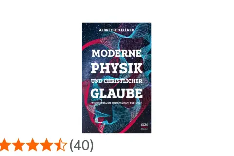 Albrecht Kellner: Moderne Physik und christlicher Glaube. Ein Buch, das die Wissenschaft bestätigt.