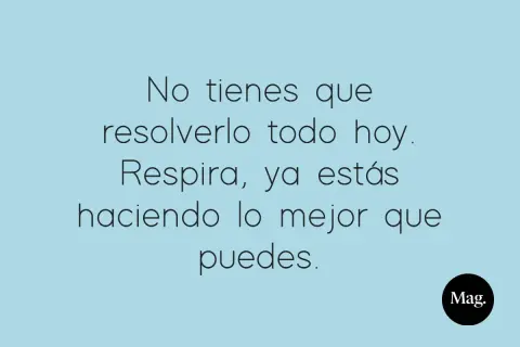 Frases para paz mental: "No tienes que resolverlo todo hoy. Respira, ya estás haciendo lo mejor que puedes.