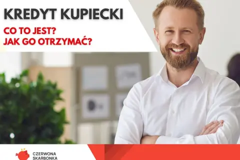 Uśmiechnięty mężczyzna w białej koszuli, obok napis "Kredyt kupiecki - co to jest? Jak go otrzymać?".