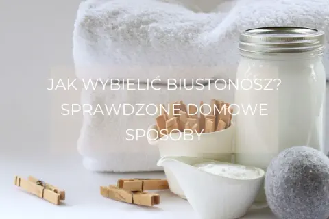 Poszarzały stanik? Przywróć biel! Sprawdzone triki Anieli
