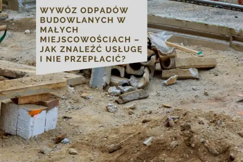 Gruz budowlany i łopata na placu budowy. Tekst: "Wywoź odpadów budowlanych w małych miejscowościach – jak znaleźć usługę i nie przepłacić?". Porównanie cen usług budowlanych.