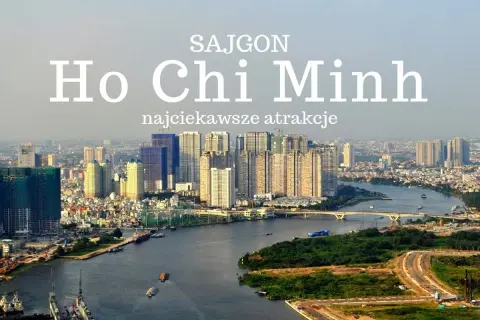 Widok na nowoczesne miasto z rzeką i mostami. Napis "Sajgon Ho Chi Minh najciekawsze atrakcje" nawiązuje do dawnej nazwy miasta Ho Chi Minh.