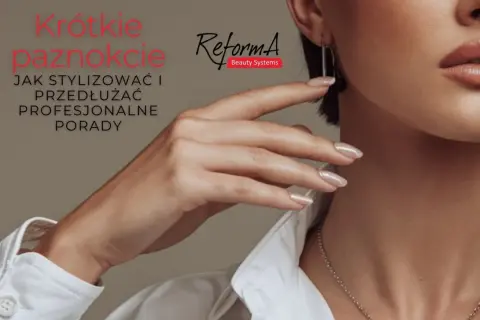 Krótkie paznokcie stylizowane na dłuższe. Profesjonalne porady od ReformA Beauty Systems.