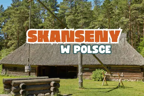 Najlepsze skanseny architektury drewnianej w Polsce wybierz swój!