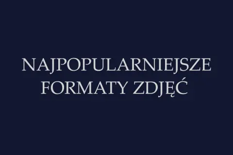 Najpopularniejsze formaty zdjęć. Dowiedz się, które z nich są najczęściej wybierane.