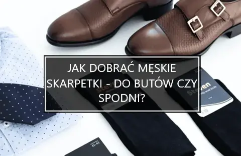 Jak dobrać skarpetki: do spodni czy butów? Zasady elegancji i stylu