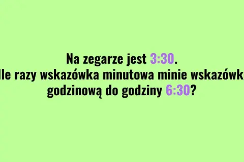 Na zegarze jest 3:30. Ile razy wskazówka minutowa minie wskazówkę godzinową do 6:30? Czas płynie, idź swoją drogą.