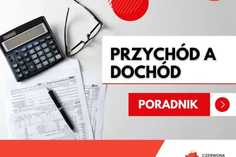 Kalkulator, okulary i dokumenty. Dowiedz się, co to jest dochód i jak go rozliczyć. Poradnik "Przychód a dochód".