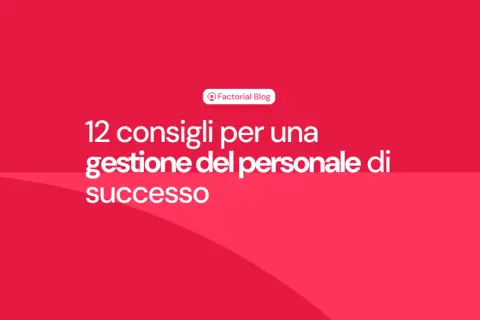 12 consigli per una gestione del personale di successo. Il blog di Factorial offre spunti per l'amministrazione risorse umane.