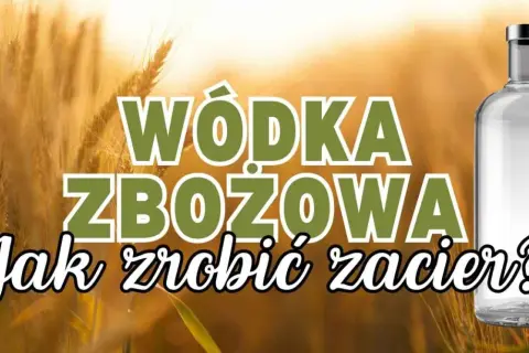 Jak zrobić bimber ze zboża - krok po kroku bez błędów i zyskaj smak