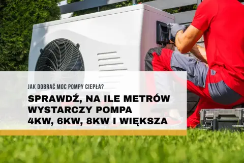 Instalator montuje pompę ciepła. Sprawdź, na ile metrów wystarczy pompa ciepła ile kw mocy: 4kW, 6kW, 8kW i większa.