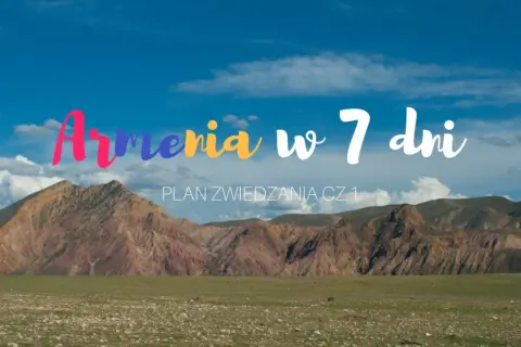Kolorowe góry i błękitne niebo nad Armenią. Plan zwiedzania cz. 1 - odkryj atrakcje tego kraju w 7 dni!