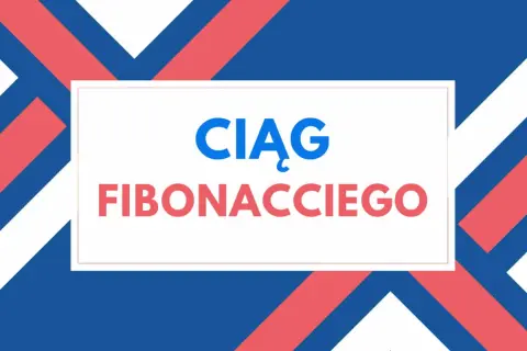 Ciąg Fibonacciego, przykład fascynujących ciągów rekurencyjnych.