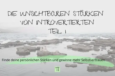 Die unsichtbaren Stärken von Introvertierten Teil 1. Finde deine persönlichen Stärken und gewinne mehr Selbstvertrauen.