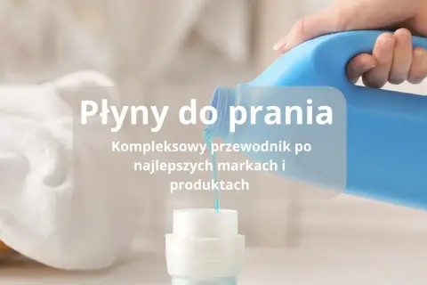 Najlepsze płyny do prania: wybierz idealny produkt dla siebie
