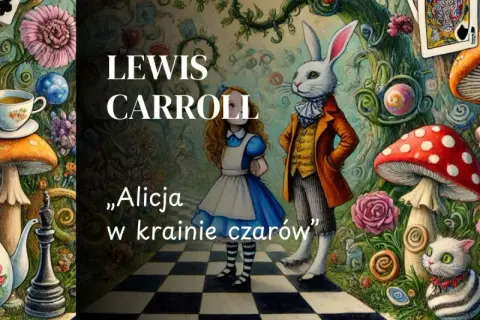 Lewis Carroll, „Alicja w krainie czarów” streszczenie. Alicja, Biały Królik i inne postacie z baśni w surrealistycznym, bajkowym świecie.