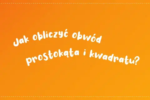 Jak obliczyć obwód prostokąta i kwadratu? Biały tekst na pomarańczowym tle.
