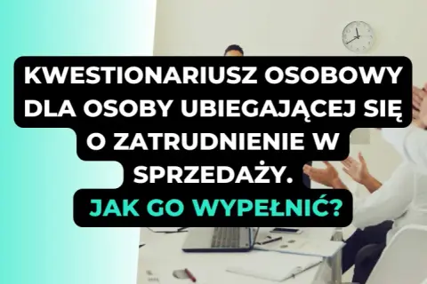 Jak wypełnić kwestionariusz osobowy dla osoby ubiegającej się o zatrudnienie bez błędów