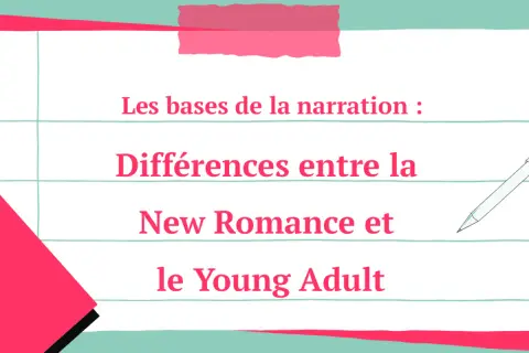 Les bases de la narration : Différences entre la New Romance et le Young Adult. Comprendre la new romance définition pour mieux choisir sa lecture.