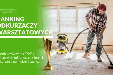 Jaki odkurzacz na sucho i mokro? Ranking, porady, najlepsze modele!