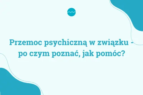 Przemoc psychiczna w związku - jak ją rozpoznać i szukać pomocy?