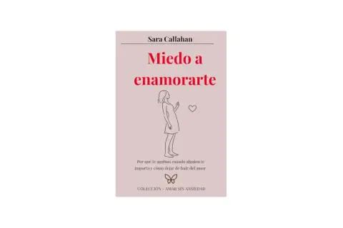 Libro "Miedo a enamorarte" de Sara Callahan. Explora cómo actuar con un hombre que tiene miedo a enamorarse y cómo dejar de huir del amor.