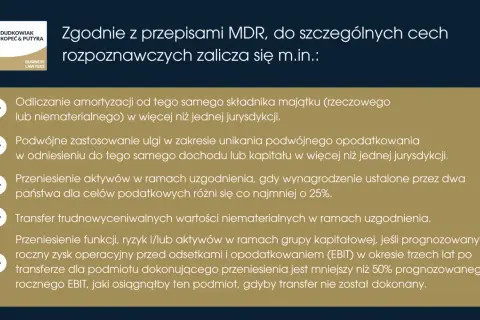 Zgodnie z przepisami MDR, do szczególnych cech rozpoznawczych zalicza się m.in.: odliczanie amortyzacji, podwójne zastosowanie ulgi, transfer aktywów i wartości niematerialnych.