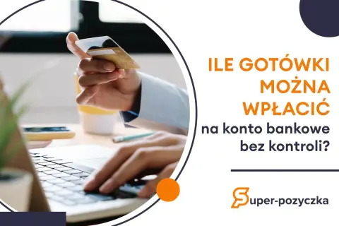 Ręka trzyma kartę płatniczą nad klawiaturą laptopa. Tekst pyta: ile gotówki można wpłacić na konto bankowe bez kontroli?