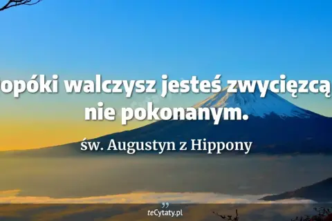 Góra Fuji o wschodzie słońca. Cytat: "Dopóki walczysz, jesteś zwycięzcą, a nie pokonanym." - św. Augustyn.