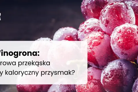 Winogrona: kalorie (67 kcal), IG i dieta. Czy pomogą schudnąć?