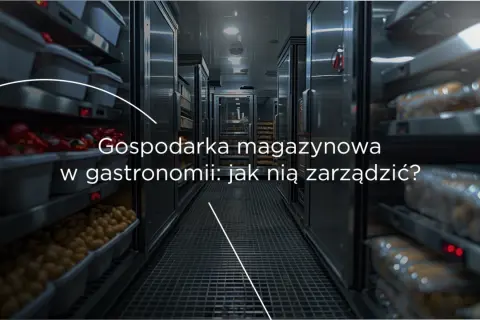 Chłodnie i magazyny w gastronomii pełne produktów. Efektywne zarządzanie nimi to klucz do sukcesu.