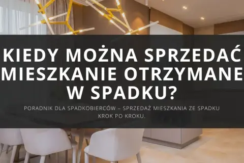 Kiedy można sprzedać mieszkanie otrzymane w spadku? Poradnik dla spadkobierców – sprzedaż krok po kroku.
