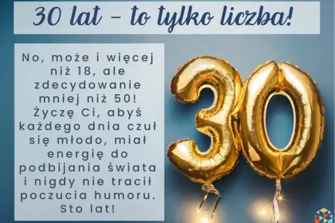Złote balony z cyfrą 30 i życzenia na 30 urodziny: "30 lat - to tylko liczba! Życzę Ci, abyś każdego dnia czuł się młodo, miał energię do podbijania świata i nigdy nie tracił poczucia humoru. Sto lat!