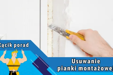 Jak usunąć piankę montażową bez uszkodzeń? Ościeżnice i panele