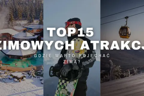 TOP 15 zimowych atrakcji. Szukasz inspiracji, gdzie pojechać na ferie zimowe w Polsce? Zobacz nasze propozycje!