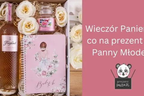 Prezent na wieczór panieński: 30+ pomysłów, które zachwycą Pannę Młodą