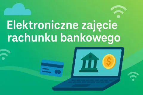 Elektroniczne zajęcie rachunku bankowego. Zabezpiecz swoje środki, aby mieć konto bez komornika.