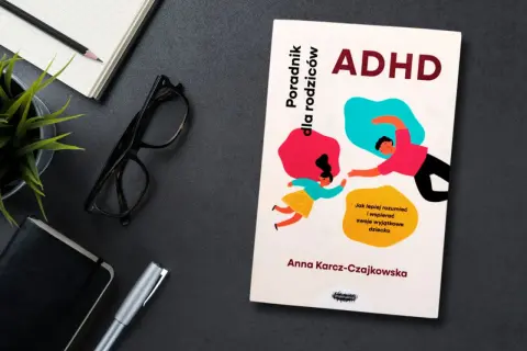 Poradnik "ADHD. Jak lepiej rozumieć i wspierać swoje wyjątkowe dziecko" Anny Karcz-Czajkowskiej.