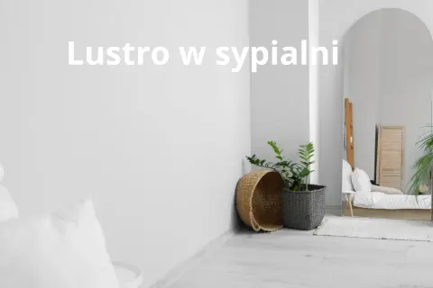 Lustro naprzeciwko łóżka: Czy kradnie Twój sen? Psychologia i porady