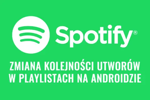 Jak zmienić kolejność utworów na playliście Spotify? Poradnik krok po kroku