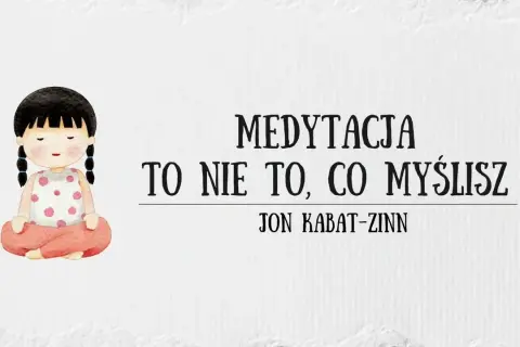Medytacja to nie to, co myślisz: obalamy mity i korzyści