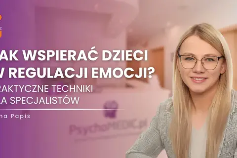 Anna Papis, ekspertka od emocji dziecka, prezentuje techniki wspierania dzieci w regulacji emocji.